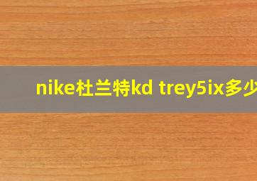 nike杜兰特kd trey5ix多少